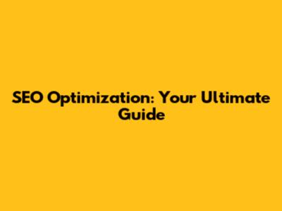 SEO Optimization: Your Ultimate Guide