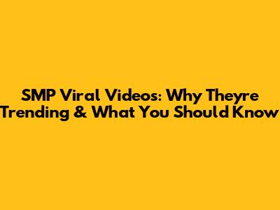 SMP Viral Videos: Why They're Trending & What You Should Know