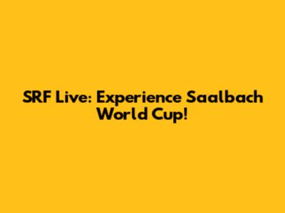 SRF Live: Experience Saalbach World Cup!