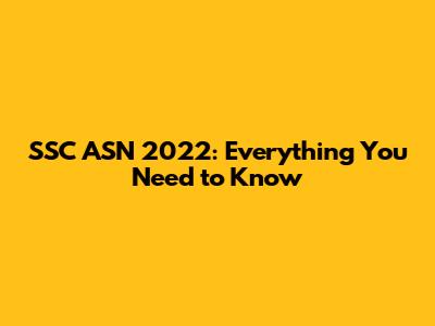 SSC ASN 2022: Everything You Need to Know