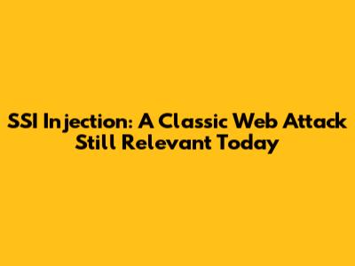 SSI Injection: A Classic Web Attack Still Relevant Today