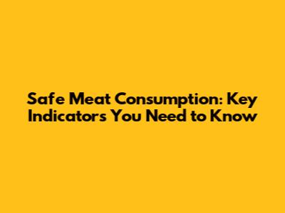 Safe Meat Consumption: Key Indicators You Need to Know