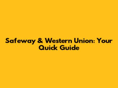 Safeway & Western Union: Your Quick Guide