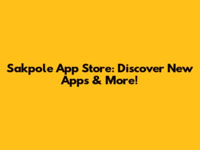 Sakpole App Store: Discover New Apps & More!