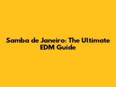 Samba de Janeiro: The Ultimate EDM Guide