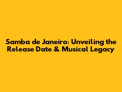 Samba de Janeiro: Unveiling the Release Date & Musical Legacy