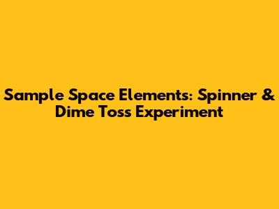 Sample Space Elements: Spinner & Dime Toss Experiment