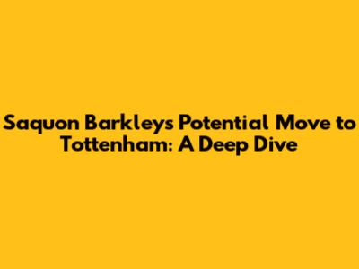 Saquon Barkley's Potential Move to Tottenham: A Deep Dive