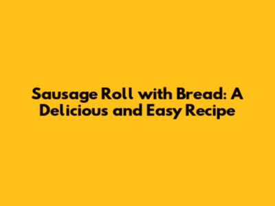 Sausage Roll with Bread: A Delicious and Easy Recipe