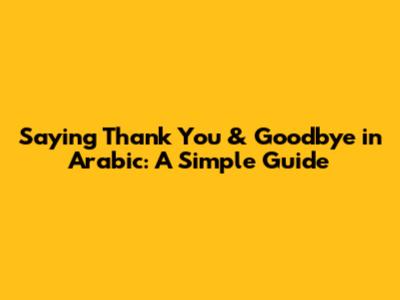 Saying Thank You & Goodbye in Arabic: A Simple Guide