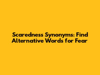Scaredness Synonyms: Find Alternative Words for Fear