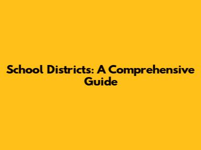 School Districts: A Comprehensive Guide
