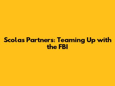Scolas Partners: Teaming Up with the FBI