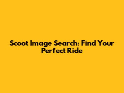 Scoot Image Search: Find Your Perfect Ride