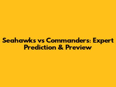 Seahawks vs Commanders: Expert Prediction & Preview