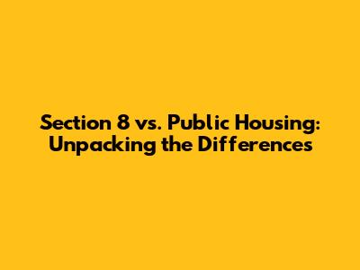Section 8 vs. Public Housing: Unpacking the Differences