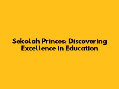 Sekolah Princes: Discovering Excellence in Education