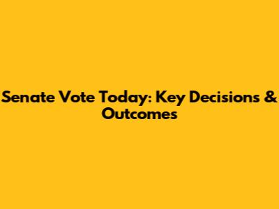 Senate Vote Today: Key Decisions & Outcomes