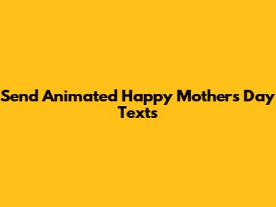 Send Animated Happy Mother's Day Texts