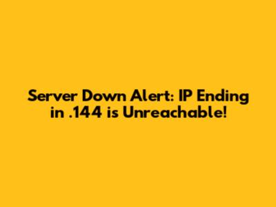 Server Down Alert: IP Ending in .144 is Unreachable!
