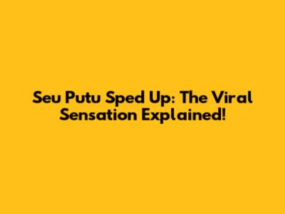 Seu Putu Sped Up: The Viral Sensation Explained!