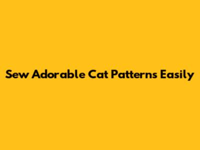 Sew Adorable Cat Patterns Easily