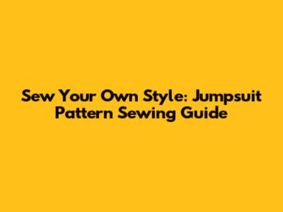 Sew Your Own Style: Jumpsuit Pattern Sewing Guide