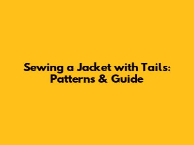 Sewing a Jacket with Tails: Patterns & Guide