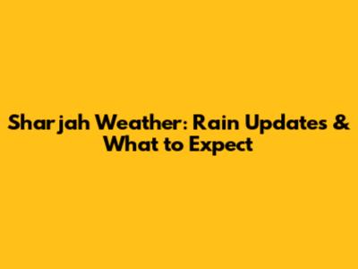 Sharjah Weather: Rain Updates & What to Expect