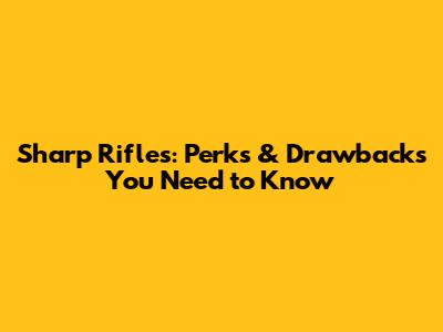 Sharp Rifles: Perks & Drawbacks You Need to Know