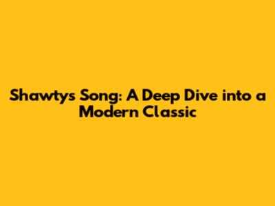 Shawty's Song: A Deep Dive into a Modern Classic