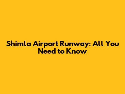 Shimla Airport Runway: All You Need to Know