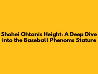 Shohei Ohtani's Height: A Deep Dive into the Baseball Phenom's Stature