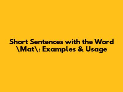 Short Sentences with the Word \"Mat\": Examples & Usage