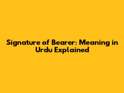 Signature of Bearer: Meaning in Urdu Explained