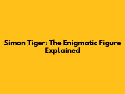Simon Tiger: The Enigmatic Figure Explained
