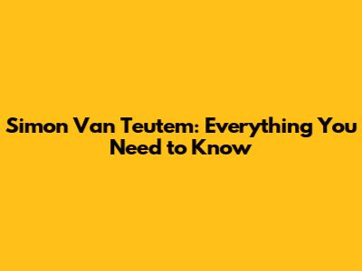 Simon Van Teutem: Everything You Need to Know