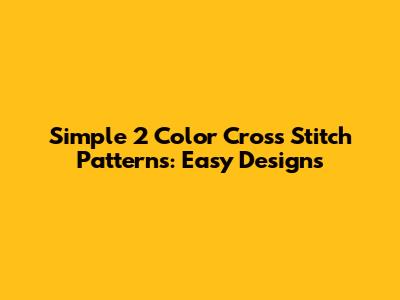 Simple 2 Color Cross Stitch Patterns: Easy Designs