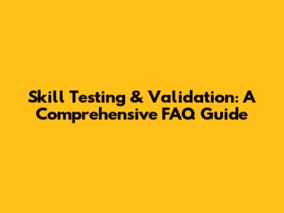 Skill Testing & Validation: A Comprehensive FAQ Guide