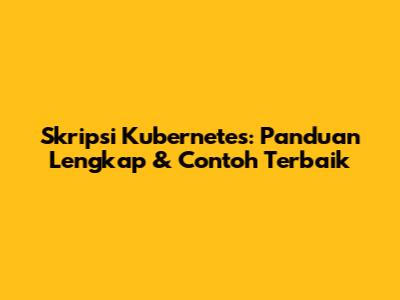Skripsi Kubernetes: Panduan Lengkap & Contoh Terbaik