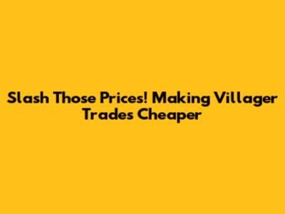 Slash Those Prices! Making Villager Trades Cheaper