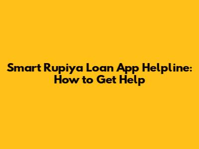 Smart Rupiya Loan App Helpline: How to Get Help