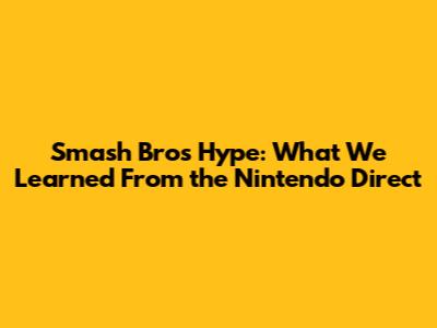 Smash Bros Hype: What We Learned From the Nintendo Direct
