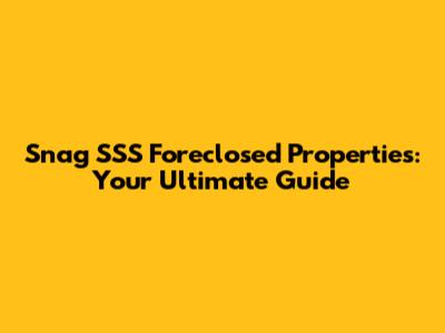 Snag SSS Foreclosed Properties: Your Ultimate Guide