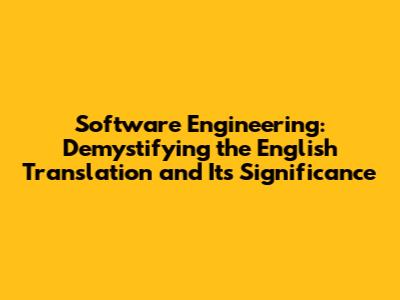 Software Engineering: Demystifying the English Translation and Its Significance