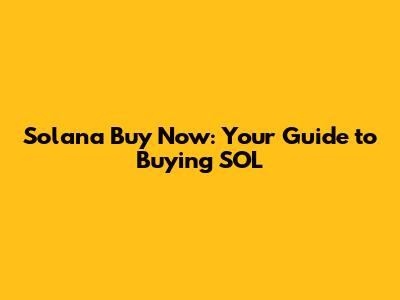 Solana Buy Now: Your Guide to Buying SOL