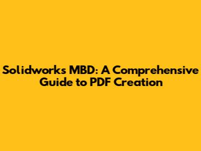 Solidworks MBD: A Comprehensive Guide to PDF Creation