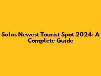 Solo's Newest Tourist Spot 2024: A Complete Guide