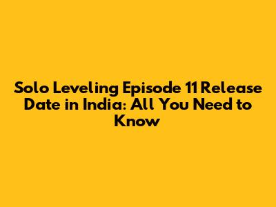 Solo Leveling Episode 11 Release Date in India: All You Need to Know