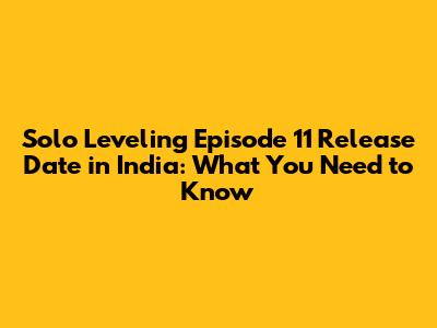 Solo Leveling Episode 11 Release Date in India: What You Need to Know
